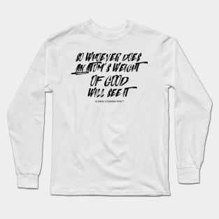 So whoever does an atom’s weight of good will see it Long Sleeve T-Shirt